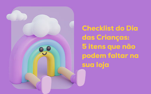 Checklist do Dia das Crianças: 5 itens que não podem faltar na sua loja