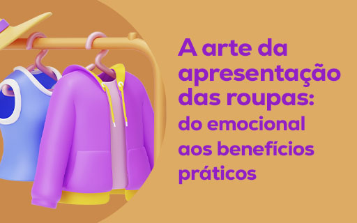 A arte da apresentação das roupas: do emocional aos benefícios práticos